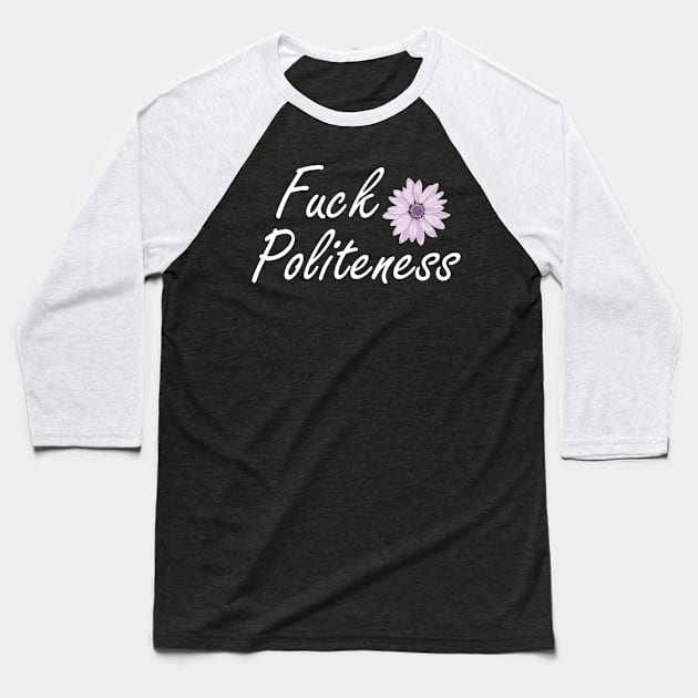 Offensive Fuck Politeness Baseball T-Shirt by StacysCellar